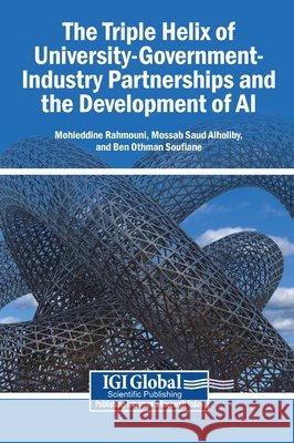 The Triple Helix of University-Government-Industry Partnerships and the Development of AI Rahmouni, Mohieddine, Alholiby, Mossab Saud, Soufiene, Ben Othman 9798337376202