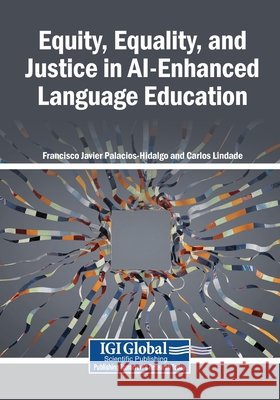 Equity, Equality, and Justice in AI-Enhanced Language Education Palacios-Hidalgo, Francisco Javier, Lindade, Carlos 9798337377506