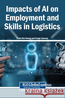 Impacts of AI on Employment and Skills in Logistics Hoang, Thinh Gia, Tanveer, Umair 9798337378268