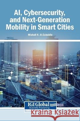 AI, Cybersecurity, and Next-Generation Mobility in Smart Cities Al-Zubaidie, Mishall H. 9798337381336 Igi Global Scientific Publishing