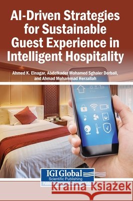 AI-Driven Strategies for Sustainable Guest Experience in Intelligent Hospitality Elnagar, Ahmed K., Derbali, Abdelkader Mohamed Sghaier, Herzallah, Ahmad Mohammad 9798337381978