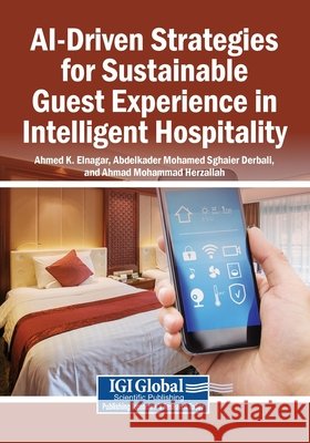 AI-Driven Strategies for Sustainable Guest Experience in Intelligent Hospitality Elnagar, Ahmed K., Derbali, Abdelkader Mohamed Sghaier, Herzallah, Ahmad Mohammad 9798337381985