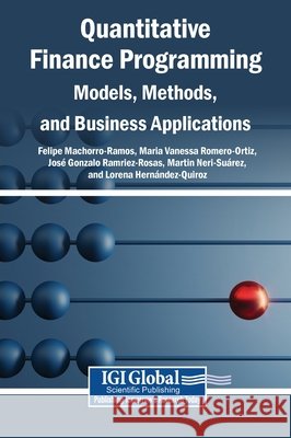 Quantitative Finance Programming: Models, Methods, and Business Applications Machorro-Ramos, Felipe, Romero-Ortiz, María Vanessa, Ramírez-Rosas, José Gonzalo 9798337383729 Igi Global Scientific Publishing
