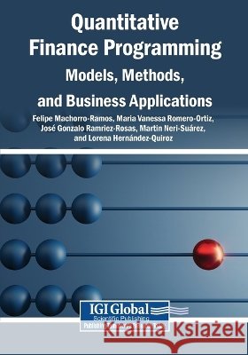 Quantitative Finance Programming: Models, Methods, and Business Applications Machorro-Ramos, Felipe, Romero-Ortiz, María Vanessa, Ramírez-Rosas, José Gonzalo 9798337383736 Igi Global Scientific Publishing