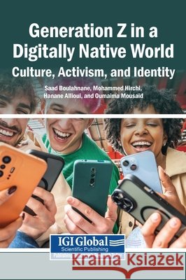 Generation Z in a Digitally Native World: Culture, Activism, and Identity Boulahnane, Saad, Hirchi, Mohammed, Allioui, Hanane 9798337383873 Igi Global Scientific Publishing