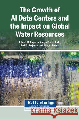 The Growth of AI Data Centers and the Impact on Global Water Resources Mohapatra, Hitesh, Rath, Amiya Kumar, Al-Turjman, Fadi 9798337384344