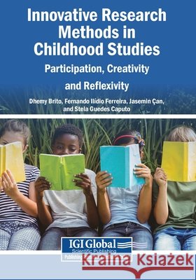Innovative Research Methods in Childhood Studies: Participation, Creativity and Reflexivity Brito, Dhemy, Ferreira, Fernando Ilídio, Çan, Jasemin 9798337385426