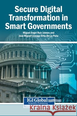 Secure Digital Transformation in Smart Governments Ruiz Jaimes, Miguel Ángel, Liceaga Ortiz de la Peña, José Miguel 9798337385921 Igi Global Scientific Publishing