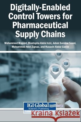 Digitally-Enabled Control Towers for Pharmaceutical Supply Chains Majeed, Mohammed, Aziz, Mustapha Abdul, Saani, Adam Sandow 9798337387703 Igi Global Scientific Publishing