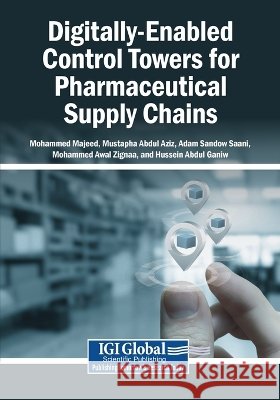 Digitally-Enabled Control Towers for Pharmaceutical Supply Chains Majeed, Mohammed, Aziz, Mustapha Abdul, Saani, Adam Sandow 9798337387710 Igi Global Scientific Publishing