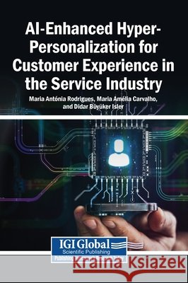 Ai-Enhanced Hyper-Personalization for Customer Experience in the Service Industry Rodrigues, Maria Antónia, Carvalho, Maria Amélia, Isler, Didar Büyüker 9798337391595
