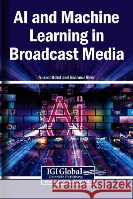 AI and Machine Learning in Broadcast Media Bolat, Nursel, Sirer, Esennur 9798337392608 Igi Global Scientific Publishing