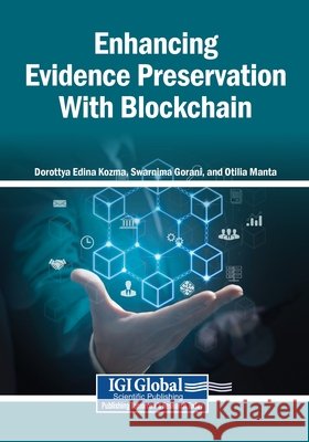 Enhancing Evidence Preservation With Blockchain Kozma, Dorottya Edina, Gorani, Swarnima, Manta, Otilia 9798337397313 Igi Global Scientific Publishing