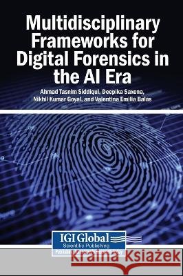 Multidisciplinary Frameworks for Digital Forensics in the AI Era Siddiqui, Ahmad Tasnim, Saxena, Deepika, Goyal, Nikhil Kumar 9798337398433 Igi Global Scientific Publishing