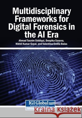 Multidisciplinary Frameworks for Digital Forensics in the AI Era Siddiqui, Ahmad Tasnim, Saxena, Deepika, Goyal, Nikhil Kumar 9798337398440 Igi Global Scientific Publishing