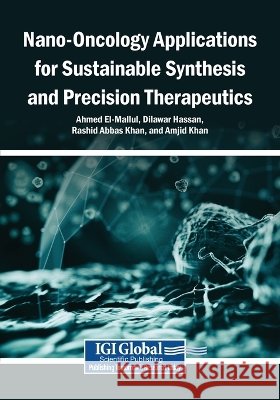Nano-Oncology Applications for Sustainable Synthesis and Precision Therapeutics El-Mallul, Ahmed, Hassan, Dilawar, Khan, Rashid Abbas 9798337398495 Igi Global Scientific Publishing
