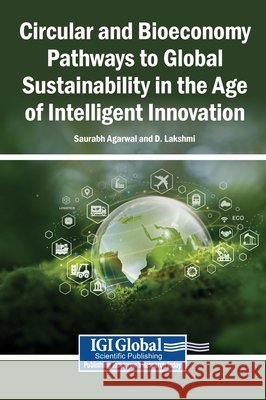 Circular and Bioeconomy Pathways to Global Sustainability in the Age of Intelligent Innovation Agarwal, Saurabh, Lakshmi, D. 9798337399232 Igi Global Scientific Publishing