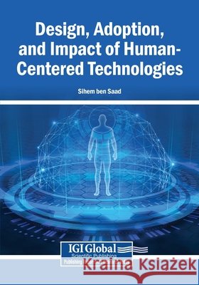 Design, Adoption, and Impact of Human-Centered Technologies Ben Saad, Sihem 9798337399591 Igi Global Scientific Publishing