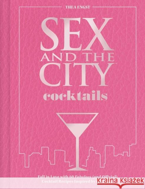 Sex and the City Cocktails: Fall in Love with 60 Fabulous (and Official) Cocktail Recipes Inspired by the Show Thea Engst 9798337400945 Insight Editions