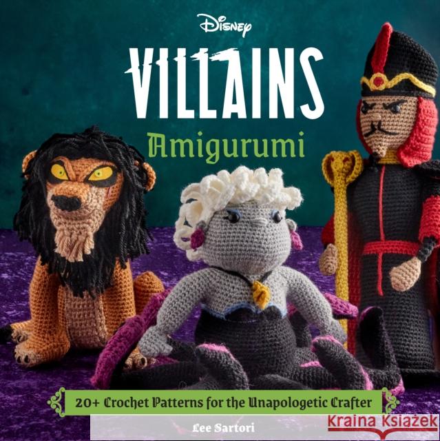 Disney Villains Amigurumi: 20+ Crochet Patterns for the Unapologetic Crafter Lee Sartori 9798337400983 Insight Editions
