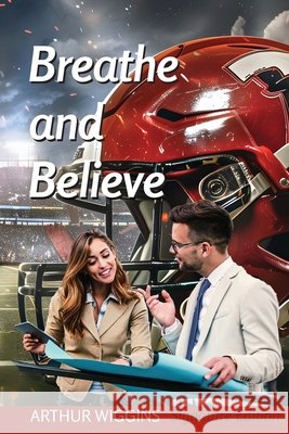 Breathe and Believe: Author Edition Wiggins, Arthur 9798337942476