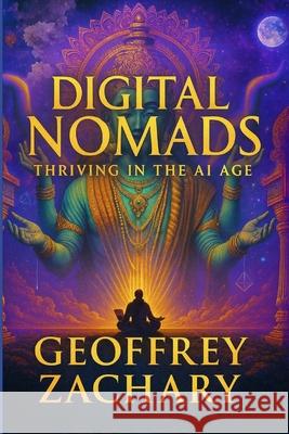 Digital Nomads: Thriving in the AI Age Geoffrey Zachary 9798339386001