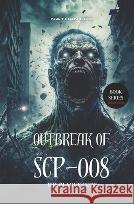The Plague Code: The Outbreak of SCP-008 Lee, Nathan 9798339437345 Independently Published