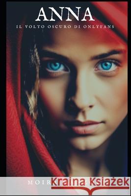 Anna - il volto oscuro di OnlyFans Moira Manzoli 9798339548706 Independently Published