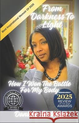 From Darkness to Light: How I Won the Battle for My Body Danielle Anderson 9798339778509