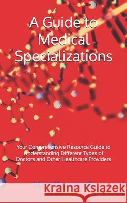 A Guide to Medical Specializations Mary Kavanaugh 9798340034328 Independently Published