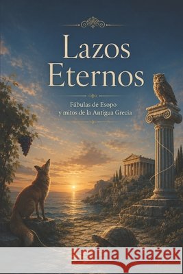 Lazos Eternos: Fábulas de Esopo y Mitos de la Antigua Grecia Calogero Gagliano 9798340095633