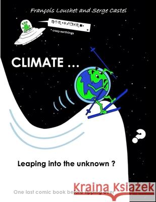 Climate ... leaping into the unknown: One last comic book before tipping over Serge Castel, François Louchet 9798340309891
