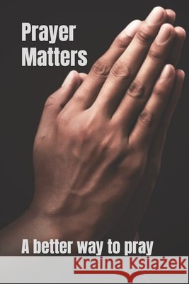 Prayer Matters: A better way to pray Edwards, Paul 9798340402707 Independently Published