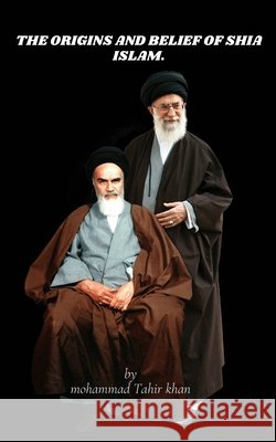 The Origins and Belief of Shia Islam Khan, Mohammad Tahir 9798340460882 Independently Published