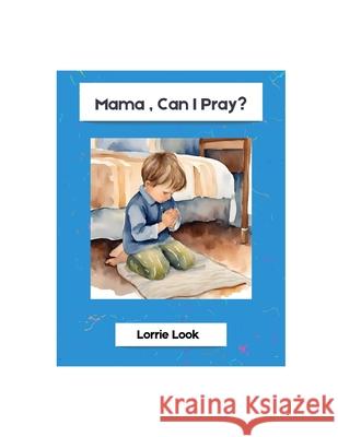 Mama, Can I Pray? Lorrie Look 9798340734204 Independently Published