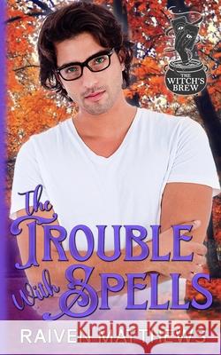 The Trouble With Spells Raiven Matthews 9798340754950 Independently Published