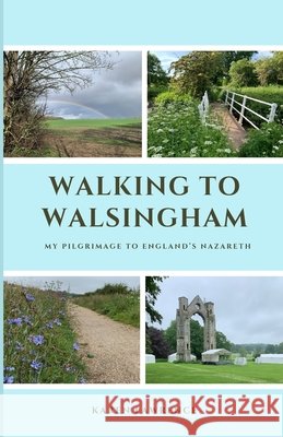 Walking to Walsingham: My Pilgrimage to England's Nazareth Lawrence, Karen 9798340923684
