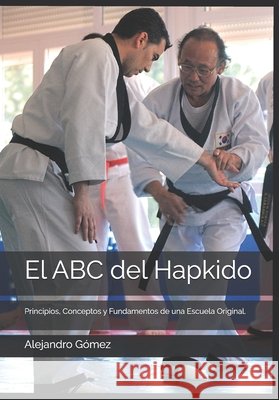 El ABC del Hapkido: Principios, Fundamentos y Conceptos de una Escuela Original. Gómez, Alejandro 9798341001732