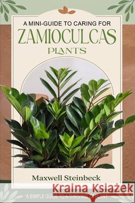 A mini-guide for caring for Zamioculcas plants Maxwell Steinbeck 9798341122031