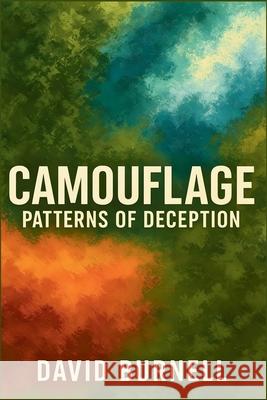Patterns of Deception: The Global History and Future of Military Camouflage David Burnell 9798341236714