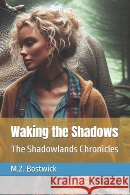 Waking the Shadows: The Shadowlands Chronicles M Z Bostwick 9798341355330 Independently Published