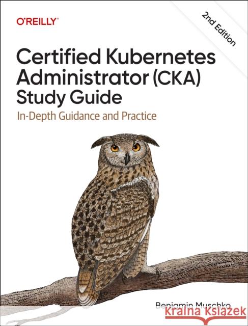 Certified Kubernetes Administrator (CKA) Study Guide Benjamin Muschko 9798341608405 O'Reilly Media