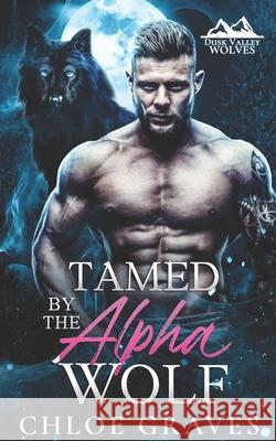 Tamed by the Alpha Wolf: A Fated Mates Wolf Shifter Romance Chloe Graves 9798342258760