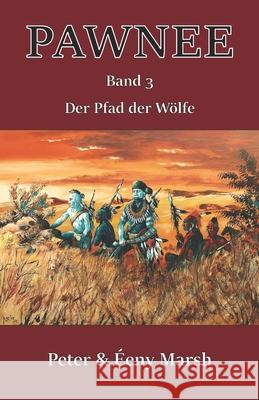 Pawnee III - Der Pfad der Wölfe: Band 3 Éeny Marsh, Peter Marsh 9798342429757