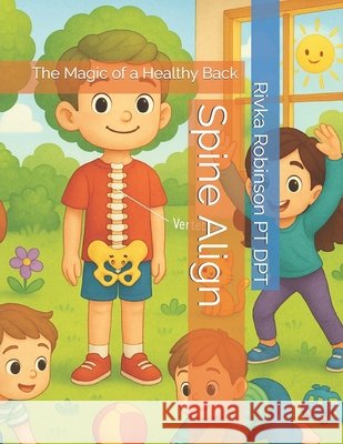 Spine Align: The Magic of a Healthy Back Rivka Robinson Pt Dpt 9798342878616