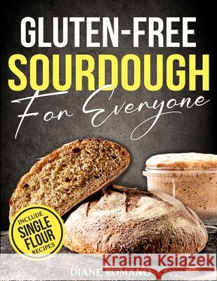Gluten-Free Sourdough For Everyone: Practical Guide with Foolproof Techniques for Flavorful, Soft & Fluffy Artisan Bread Includes Special Single-Flour Recipes Ideal for Beginners Diane Romano 9798343314519 Independently Published