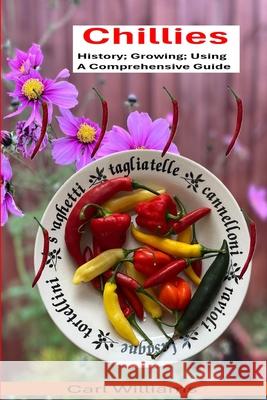 Chillies - History; Growing; Using - A comprehensive guide Carl Williams 9798343651409 Independently Published