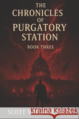 The Chronicles Of Purgatory Station: Book Three Scott William Foley 9798343694307