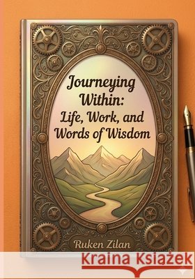 Journeying Within: Life, Work, and Words of Wisdom Zilan, Ruken 9798343838398