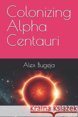 Colonizing Alpha Centauri Alex Bugeja 9798343861693 Independently Published